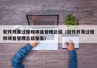 軟件開發(fā)過程和項目管理總結(jié)（軟件開發(fā)過程和項目管理總結(jié)報告）