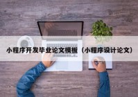 小程序開發(fā)畢業(yè)論文模板（小程序設(shè)計(jì)論文）
