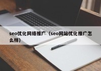 seo優(yōu)化網(wǎng)絡推廣（seo網(wǎng)站優(yōu)化推廣怎么樣）