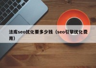 法庫(kù)seo優(yōu)化要多少錢（seo引擎優(yōu)化費(fèi)用）