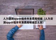 人力資源app小程序開(kāi)發(fā)費(fèi)用明細(xì)（人力資源app小程序開(kāi)發(fā)費(fèi)用明細(xì)怎么做）