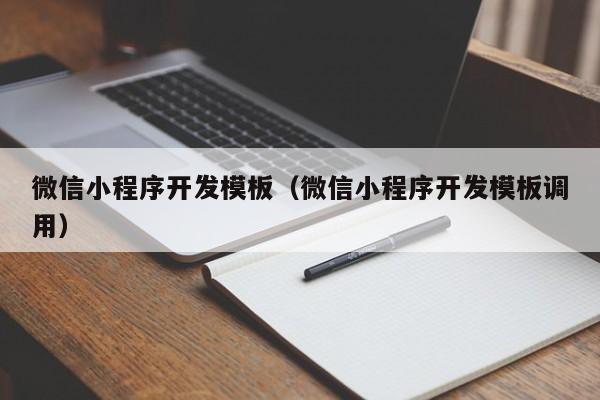微信小程序開發(fā)模板(微信小程序開發(fā)模板調(diào)用)