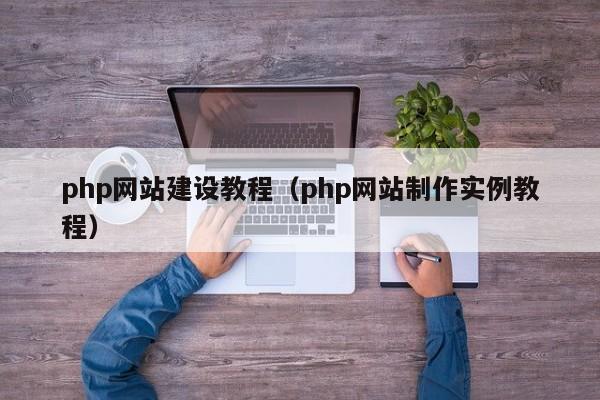 php網(wǎng)站建設(shè)教程(php網(wǎng)站制作實(shí)例教程)