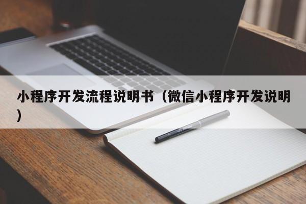 小程序開發(fā)流程說明書(微信小程序開發(fā)說明)