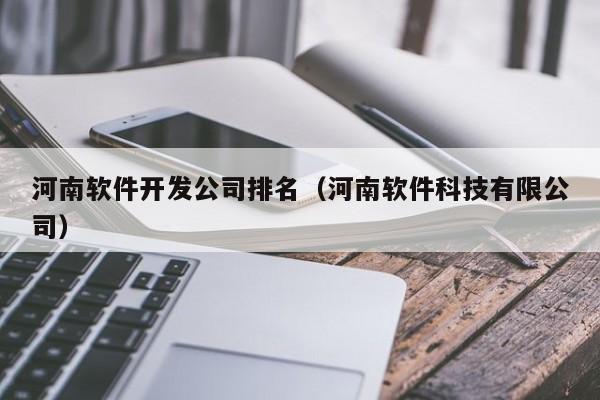 河南軟件開發(fā)公司排名(河南軟件科技有限公司)