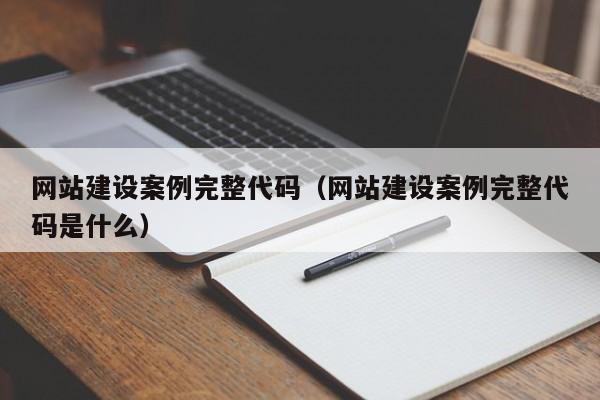網(wǎng)站建設(shè)案例完整代碼(網(wǎng)站建設(shè)案例完整代碼是什么)