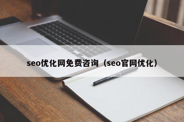 seo優(yōu)化網(wǎng)免費咨詢(seo官網(wǎng)優(yōu)化)
