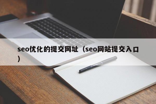 seo優(yōu)化的提交網(wǎng)址(seo網(wǎng)站提交入口)