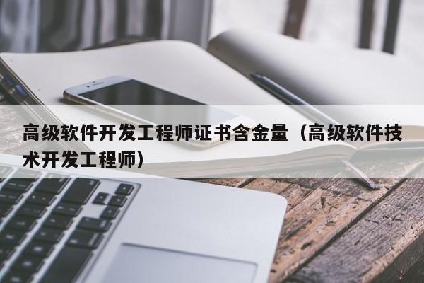 高級軟件開發(fā)工程師證書含金量(高級軟件技術開發(fā)工程師)