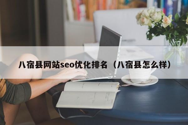 八宿縣網(wǎng)站seo優(yōu)化排名(八宿縣怎么樣)