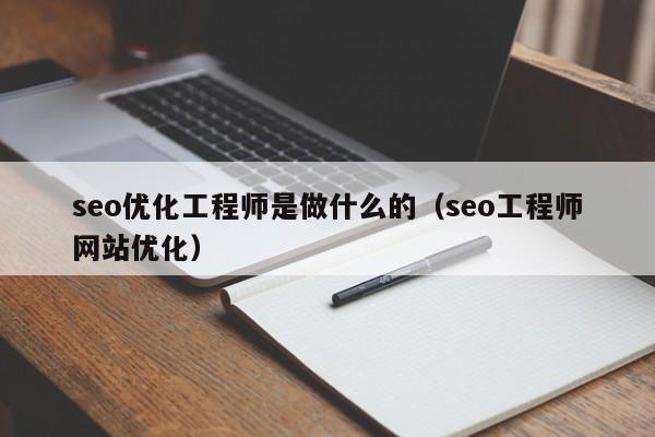 seo優(yōu)化工程師是做什么的(seo工程師網(wǎng)站優(yōu)化)