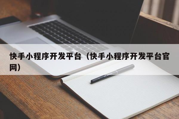 快手小程序開發(fā)平臺(快手小程序開發(fā)平臺官網(wǎng))