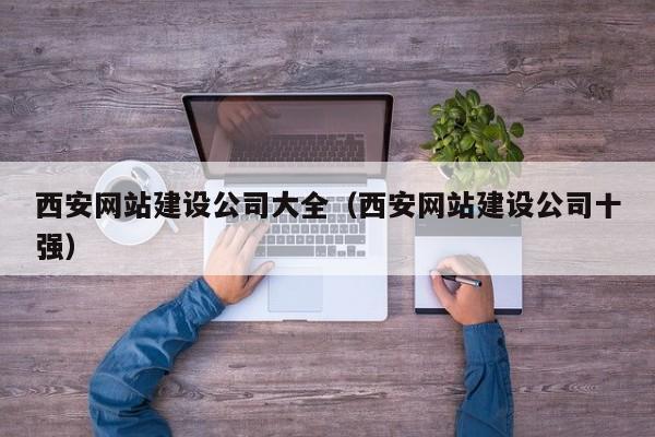 西安網(wǎng)站建設(shè)公司大全(西安網(wǎng)站建設(shè)公司十強)