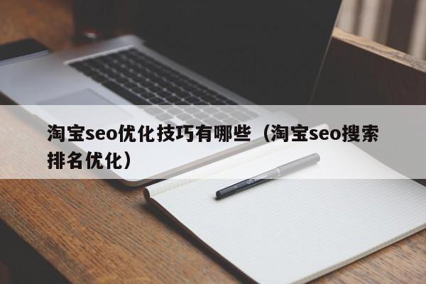 淘寶seo優(yōu)化技巧有哪些(淘寶seo搜索排名優(yōu)化)